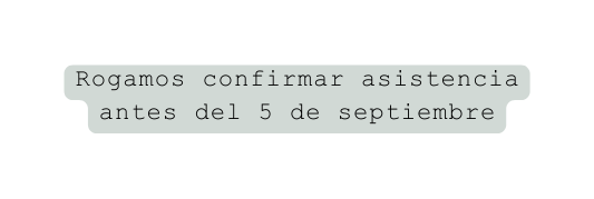 Rogamos confirmar asistencia antes del 5 de septiembre